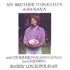 Couverture/Pochette de l'album My Brother Thinks He's a Banana and Other Provocative Songs for Children par Barry Louis Polisar
