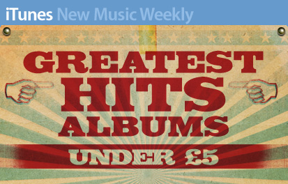iTunes New Music Weekly: Greatest Hits under £5