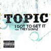 I Got to Get It (feat. Trey Songz) - Single, Topic