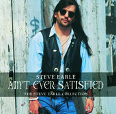 Ain't Ever Satisfied - The Steve Earle Collection, Steve Earle