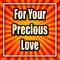 For Your Precious Love