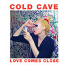 Love Comes Close, Cold Cave