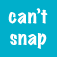 can't snap!