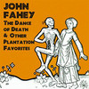 The Dance of Death & Other Plantation Favorites (Remastered), John Fahey