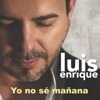 Yo No Sé Mañana - Single, Luis Enrique