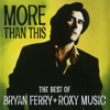 More Than This - The Best of Bryan Ferry and Roxy Music (Bonus Track Version), Bryan Ferry