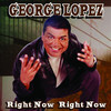 george lopez right now right now