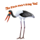 The Stork Didn't Bring You!