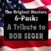 6 Pack: Bob Seger and the Silver Bullet Band Tribute, The Original Masters