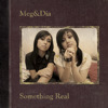 Something Real, Meg & Dia