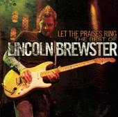 Let the Praises Ring - The Best of Lincoln Brewster, Lincoln Brewster