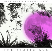 Neon Nights Electric Lives, The Static Age