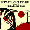 Bright Light Fever Presents the Evening Owl, Bright Light Fever