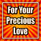 For Your Precious Love