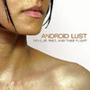 Devour, Rise, and Take Flight, Android Lust