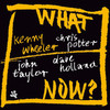 What Now? (With Chris Potter, Dave Holland & John Taylor), Kenny Wheeler