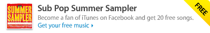 Sub Pop Summer Sampler: Become a fan of iTunes on Facebook and get 20 free songs.