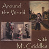 Around the World With Mr. Griddles, Mr. Griddles